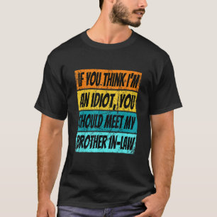 Retro If You Think Im An Idiot Meet My Brother In  T-Shirt