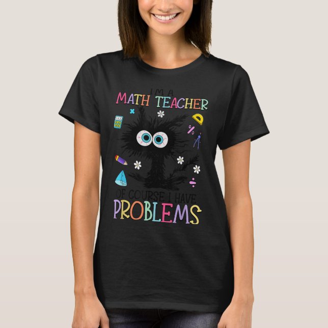 Retro I'm A Math Teacher Of Course I Have Problems T-Shirt (Front)
