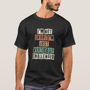 Retro I'm Not Short I'm Just Vertically Challenged T-Shirt