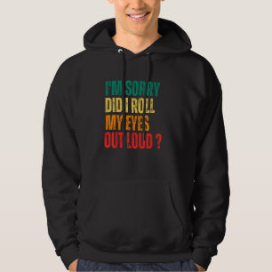 Retro I'm Sorry Did I Roll My Eyes Out Loud Vintag Hoodie
