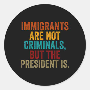 Retro Immigrants Are Not Criminals, But The Presid Classic Round Sticker