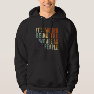 Retro It's Weird Being The Same Age As Old People Hoodie