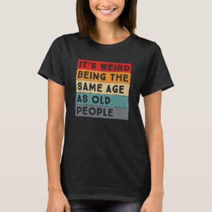 Retro It's Weird Being The Same Age As Old People T-Shirt