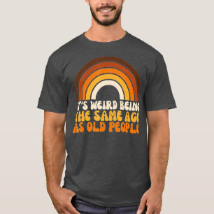 retro Its Weird Being The Same Age As Old People v T-Shirt