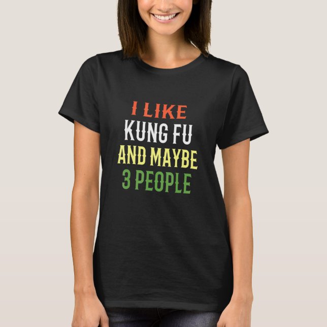 Retro Kung Fu Design I Like Kung Fu And Maybe 3 Pe T-Shirt (Front)