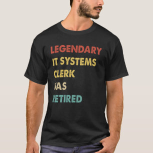 Retro Legendary IT Systems Clerk Has Retired T-Shirt