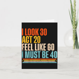 Retro look 30 act 20 feel like 60 must be 40 card