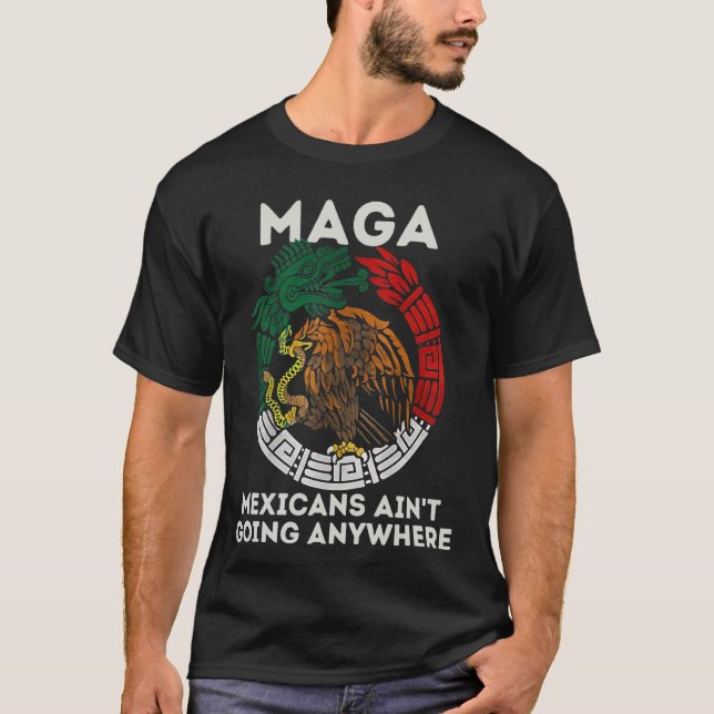 Retro MAGA Mexicans Ain't Going Anywhere Immigrati T-Shirt (Front)
