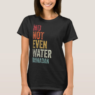 Retro No Not Even Water Fasting Muslim Ramadan Kar T-Shirt