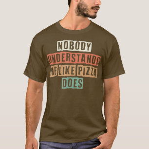 Retro Nobody Understands Me Like Pizza Does  T-Shirt