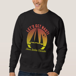 Retro Nova Scotia Sailing Lets Get Nauti Sailor Sweatshirt