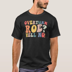Retro Overturn Roe Hell No Pro Roe Womens Rights P T-Shirt