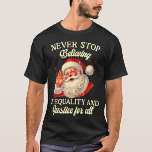 Retro Santa Never Stop Believing In Equality Justi T-Shirt