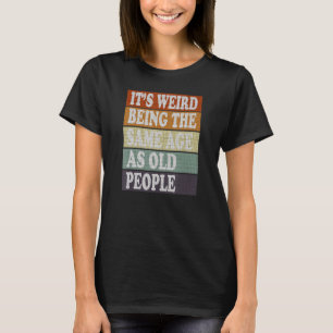 Retro Sarcastic It's Weird Being The Same Age As O T-Shirt