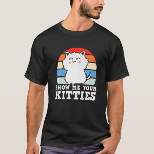 Retro Show Me Your Kitties  Kitten Cats  Pun T-Shirt