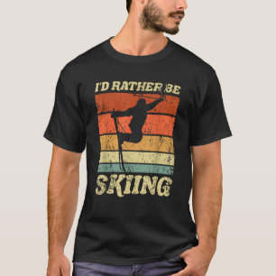 Retro Ski Vacation Winter Sports Skiers I d Rather T-Shirt