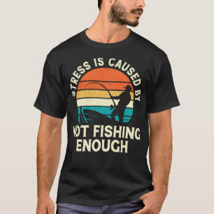 Retro Stress Is Caused By Not Fishing Enough T-Shirt