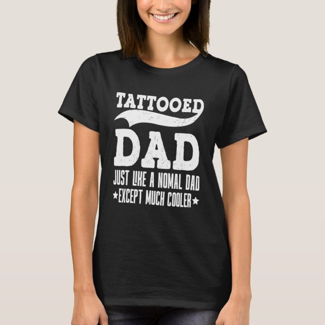 Retro Tattooed Dad Just Like A Normal Dad Except M T-Shirt (Front)