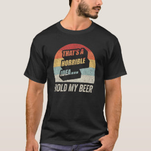 Retro That's A Horrible Idea Hold My Beer Day Dr T-Shirt