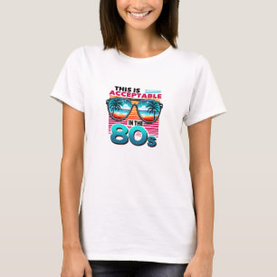 Retro This is acceptable in the 80s  T-Shirt