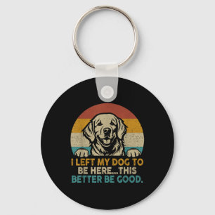 Retro Vintage I Left My Dog To Be Here This Better Keychain