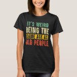 Retro Vintage It's Weird Being The Same Age As Old T-Shirt<br><div class="desc">Retro Vintage It's Weird Being The Same Age As Old People</div>