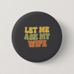Retro Vintage Let Me Ask My Wife Funny Husband Say 2 Inch Round Button