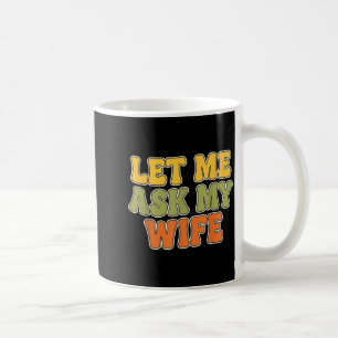 Retro Vintage Let Me Ask My Wife Funny Husband Say Coffee Mug