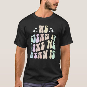 Retro WE CLEAN IT LIKE WE MEAN IT Cleaning Crew Cu T-Shirt