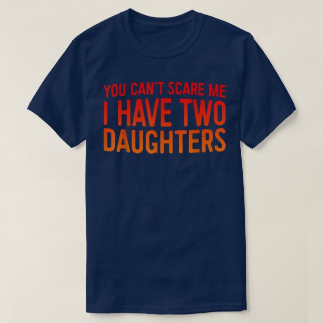 Retro You Can't Scare Me I Have Two Daughters Fath T-Shirt (Design Front)