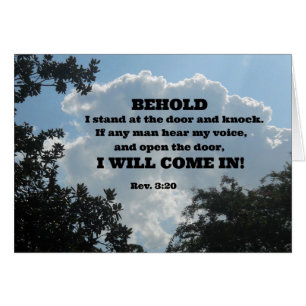 Rev. 3:20 Behold I stand at the door and knock...