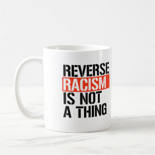 Reverse Racism is Not a Thing Coffee Mug