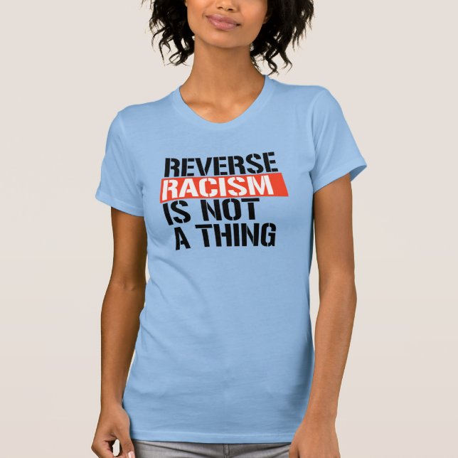 Reverse Racism is Not a Thing T-Shirt (Front)