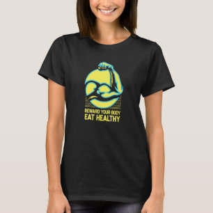 Reward Your Body Eat Healthy Fitness Motivational  T-Shirt