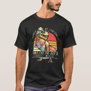 Rex I Looked My Symptoms Turns Out I'm Just A Sass T-Shirt