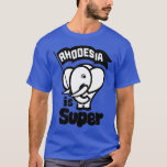Rhodesia is Super  T-Shirt<br><div class="desc">Rhodesia is Super  .</div>