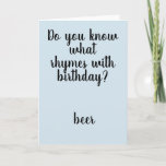 Rhymes with Birthday Beer Funny Humour Card<br><div class="desc">This design was created though digital art. It may be personalized in the area provide or customizing by choosing the click to customize further option and changing the name, initials or words. You may also change the text colour and style or delete the text for an image only design. Contact...</div>