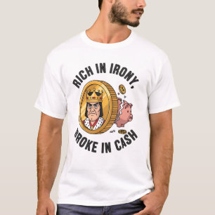 Rich in Irony, Broke in Cash t-shirt