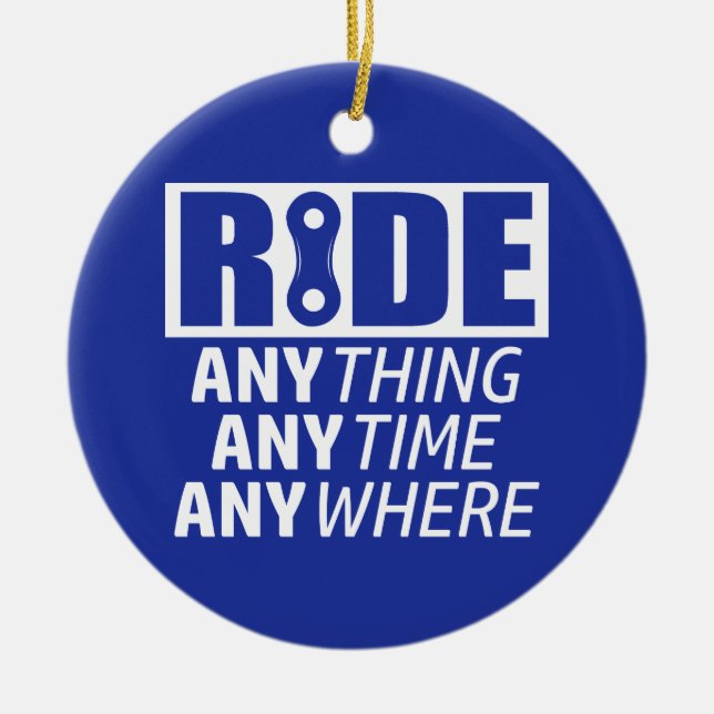 Ride, Anything, Anytime, Anywhere Ceramic Ornament (Front)