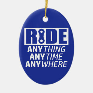 Ride, Anything, Anytime, Anywhere Ceramic Ornament