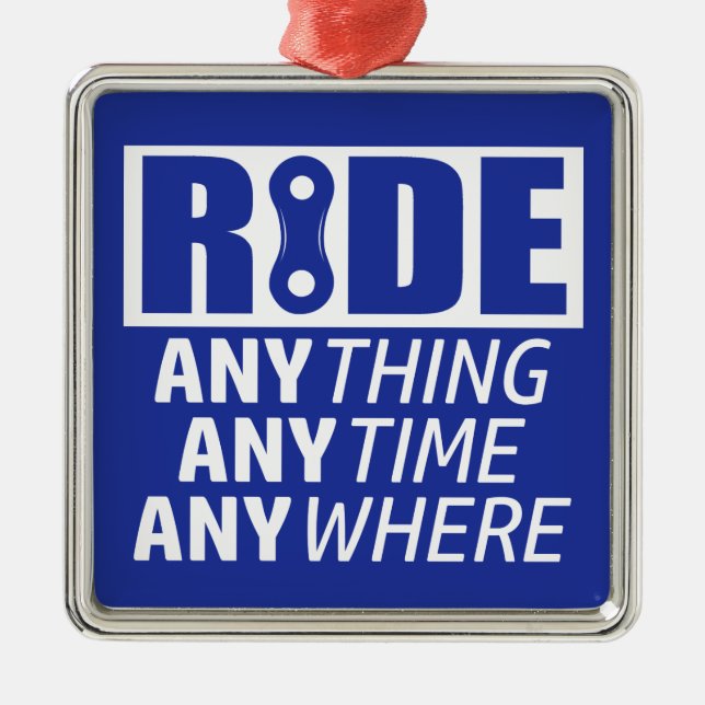 Ride, Anything, Anytime, Anywhere Metal Ornament (Front)