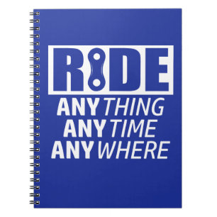 Ride, Anything, Anytime, Anywhere Notebook