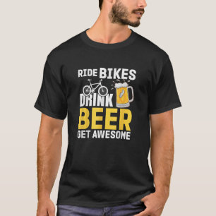 Ride Bike Drink Beer Get Awesome Drinker Drunk T S T-Shirt
