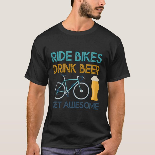Ride Bikes Drink Beer Get Awesome Biker Cycologist T-Shirt (Front)