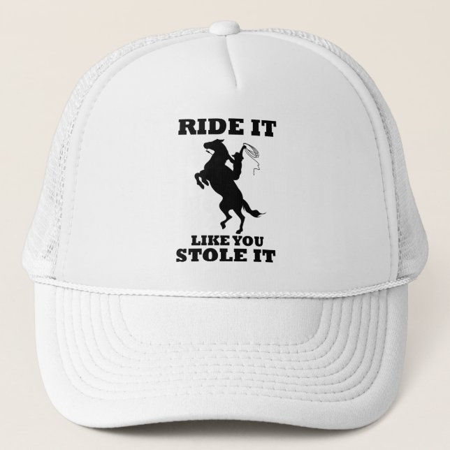 Ride It Like You Stole It Gift For Horse Lovers Trucker Hat (Front)
