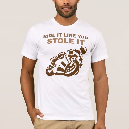 Ride It Like You Stole It Motorcycle Tee Shirt