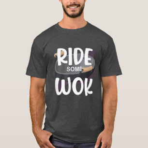 Ride Some Wok Wok Asian Cooking T-Shirt
