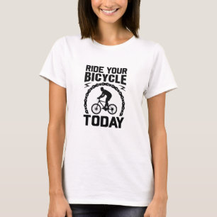 Ride Your Bicycle Today-bicycle-funny T-Shirt
