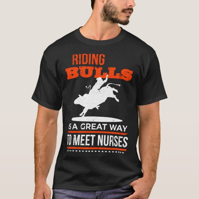 Riding Bulls Is A Great Way To Meet Nurses Rodeo T-Shirt (Front)