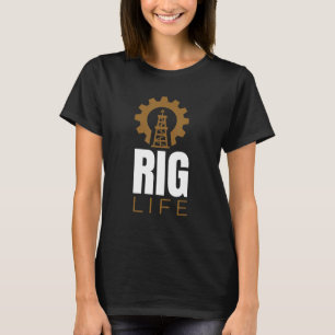 Rig Life I Oil Drilling Rig Petroleum Extraction T-Shirt